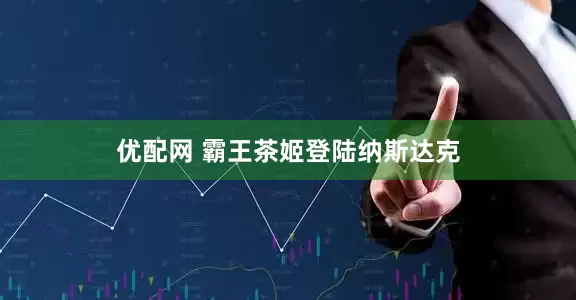 优配网 霸王茶姬登陆纳斯达克