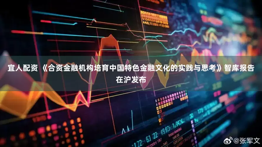 宜人配资 《合资金融机构培育中国特色金融文化的实践与思考》智库报告在沪发布